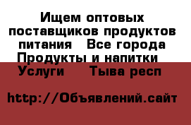 Ищем оптовых поставщиков продуктов питания - Все города Продукты и напитки » Услуги   . Тыва респ.